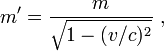 :  m' = \frac {m} {\sqrt{1 - (v/c)^2}} \ ,